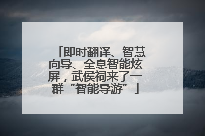 即时翻译、智慧向导、全息智能炫屏，武侯祠来了一群“智能导游”
