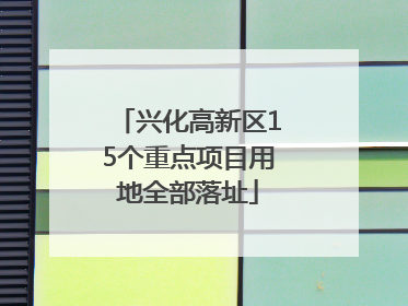 兴化高新区15个重点项目用地全部落址