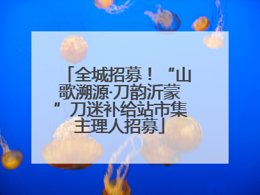 全城招募！“山歌溯源·刀韵沂蒙”刀迷补给站市集主理人招募
