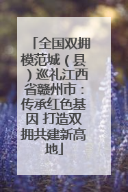 全国双拥模范城（县）巡礼江西省赣州市：传承红色基因 打造双拥共建新高地