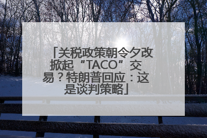 关税政策朝令夕改掀起“TACO”交易？特朗普回应：这是谈判策略
