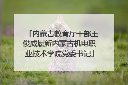 内蒙古教育厅干部王俊威履新内蒙古机电职业技术学院党委书记