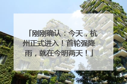 刚刚确认：今天，杭州正式进入！首轮强降雨，就在今明两天！