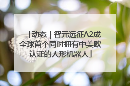 动态｜智元远征A2成全球首个同时拥有中美欧认证的人形机器人