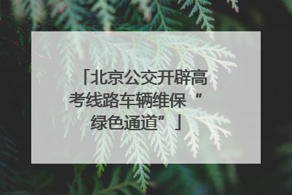 北京公交开辟高考线路车辆维保“绿色通道”