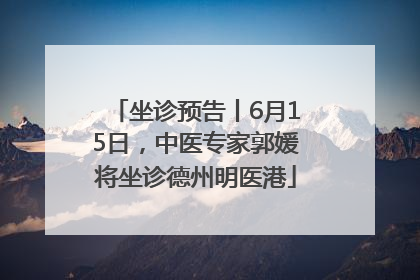 坐诊预告丨6月15日，中医专家郭媛将坐诊德州明医港
