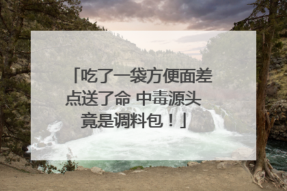 吃了一袋方便面差点送了命 中毒源头竟是调料包！
