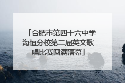 合肥市第四十六中学海恒分校第二届英文歌唱比赛圆满落幕