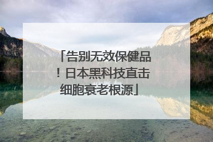 告别无效保健品！日本黑科技直击细胞衰老根源