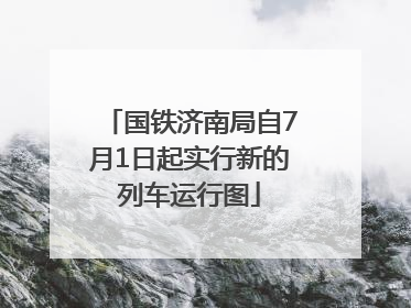国铁济南局自7月1日起实行新的列车运行图