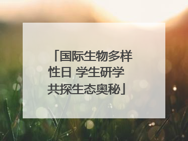 国际生物多样性日 学生研学共探生态奥秘