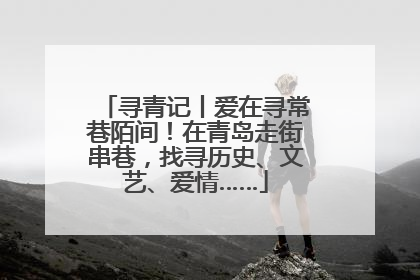 寻青记丨爱在寻常巷陌间！在青岛走街串巷，找寻历史、文艺、爱情……