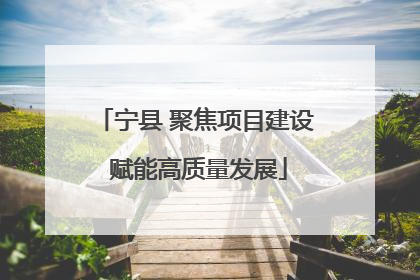 宁县 聚焦项目建设 赋能高质量发展