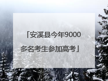 安溪县今年9000多名考生参加高考