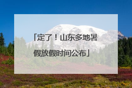 定了！山东多地暑假放假时间公布