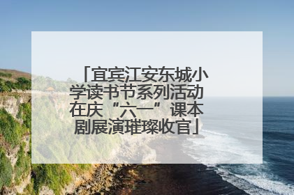 宜宾江安东城小学读书节系列活动在庆“六一”课本剧展演璀璨收官