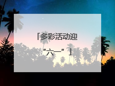 多彩活动迎“六一”