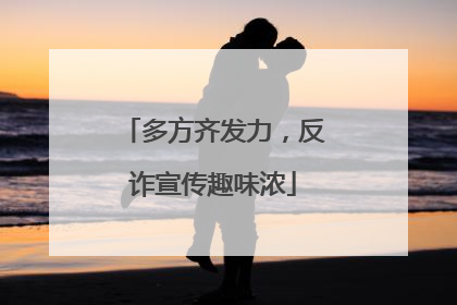 多方齐发力，反诈宣传趣味浓