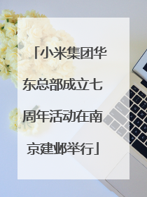 小米集团华东总部成立七周年活动在南京建邺举行