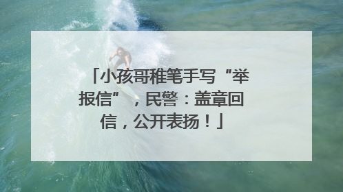小孩哥稚笔手写“举报信”，民警：盖章回信，公开表扬！