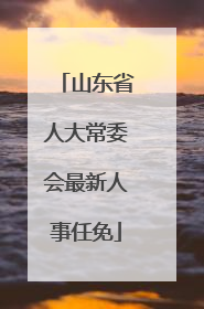 山东省人大常委会最新人事任免