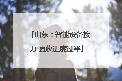 山东：智能设备接力 夏收进度过半