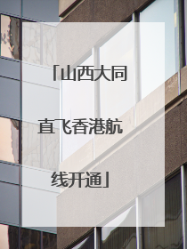 山西大同直飞香港航线开通