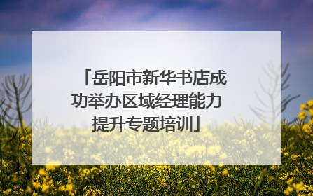 岳阳市新华书店成功举办区域经理能力提升专题培训