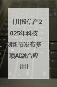 川投信产2025年科技创新节发布多项AI融合应用