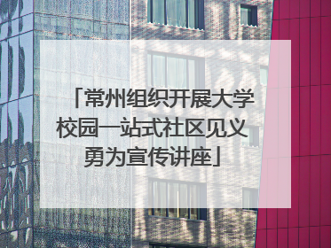 常州组织开展大学校园一站式社区见义勇为宣传讲座