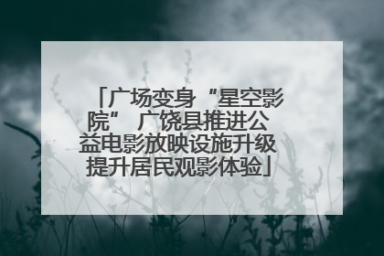 广场变身“星空影院” 广饶县推进公益电影放映设施升级提升居民观影体验