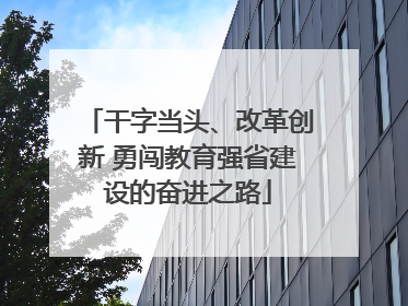 干字当头、改革创新 勇闯教育强省建设的奋进之路