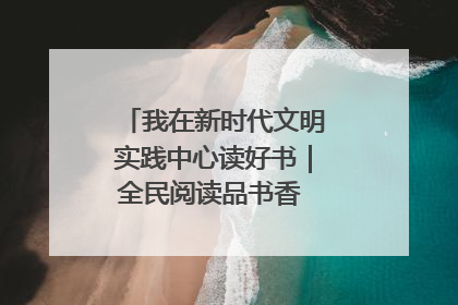 我在新时代文明实践中心读好书｜全民阅读品书香 文明新风润心田