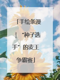 手绘条漫｜“种子选手”的麦王争霸赛