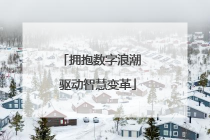 拥抱数字浪潮 驱动智慧变革