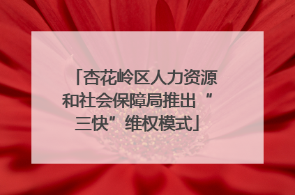 杏花岭区人力资源和社会保障局推出“三快”维权模式
