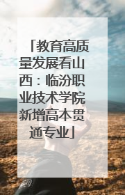 教育高质量发展看山西：临汾职业技术学院新增高本贯通专业