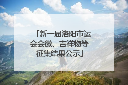 新一届洛阳市运会会徽、吉祥物等征集结果公示