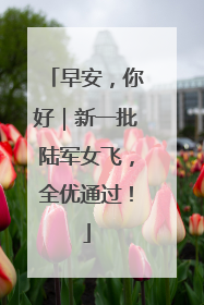 早安，你好｜新一批陆军女飞，全优通过！