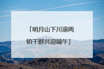 明月山下川渝两镇干群共迎端午