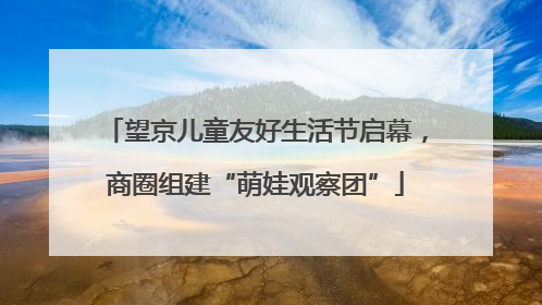 望京儿童友好生活节启幕，商圈组建“萌娃观察团”