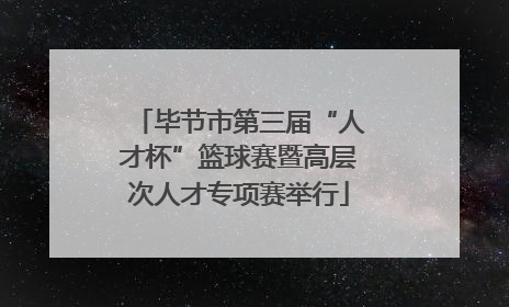 毕节市第三届“人才杯”篮球赛暨高层次人才专项赛举行
