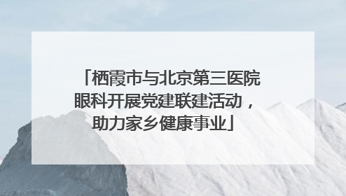 栖霞市与北京第三医院眼科开展党建联建活动，助力家乡健康事业