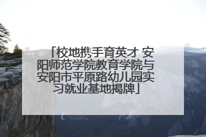 校地携手育英才 安阳师范学院教育学院与安阳市平原路幼儿园实习就业基地揭牌
