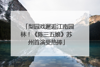 梨园戏邂逅江南园林！《陈三五娘》苏州首演受热捧