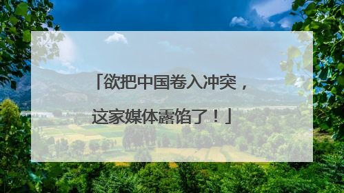 欲把中国卷入冲突，这家媒体露馅了！