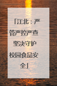 江北：严管严控严查 坚决守护校园食品安全