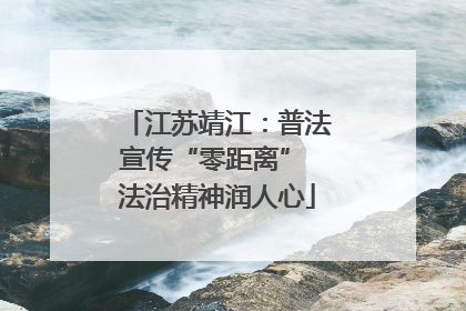 江苏靖江：普法宣传“零距离” 法治精神润人心