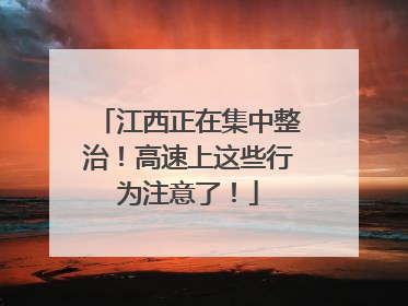 江西正在集中整治！高速上这些行为注意了！