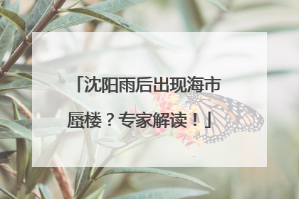 沈阳雨后出现海市蜃楼？专家解读！